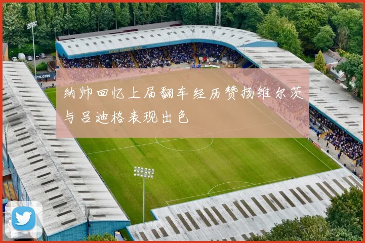 纳帅回忆上届翻车经历赞扬维尔茨与吕迪格表现出色