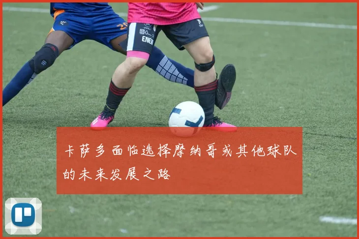 卡萨多面临选择摩纳哥或其他球队的未来发展之路
