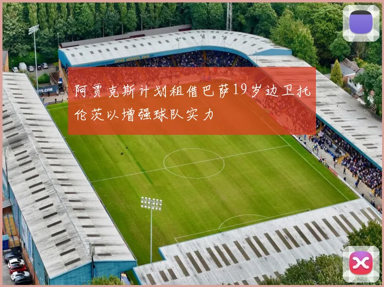 阿贾克斯计划租借巴萨19岁边卫托伦茨以增强球队实力